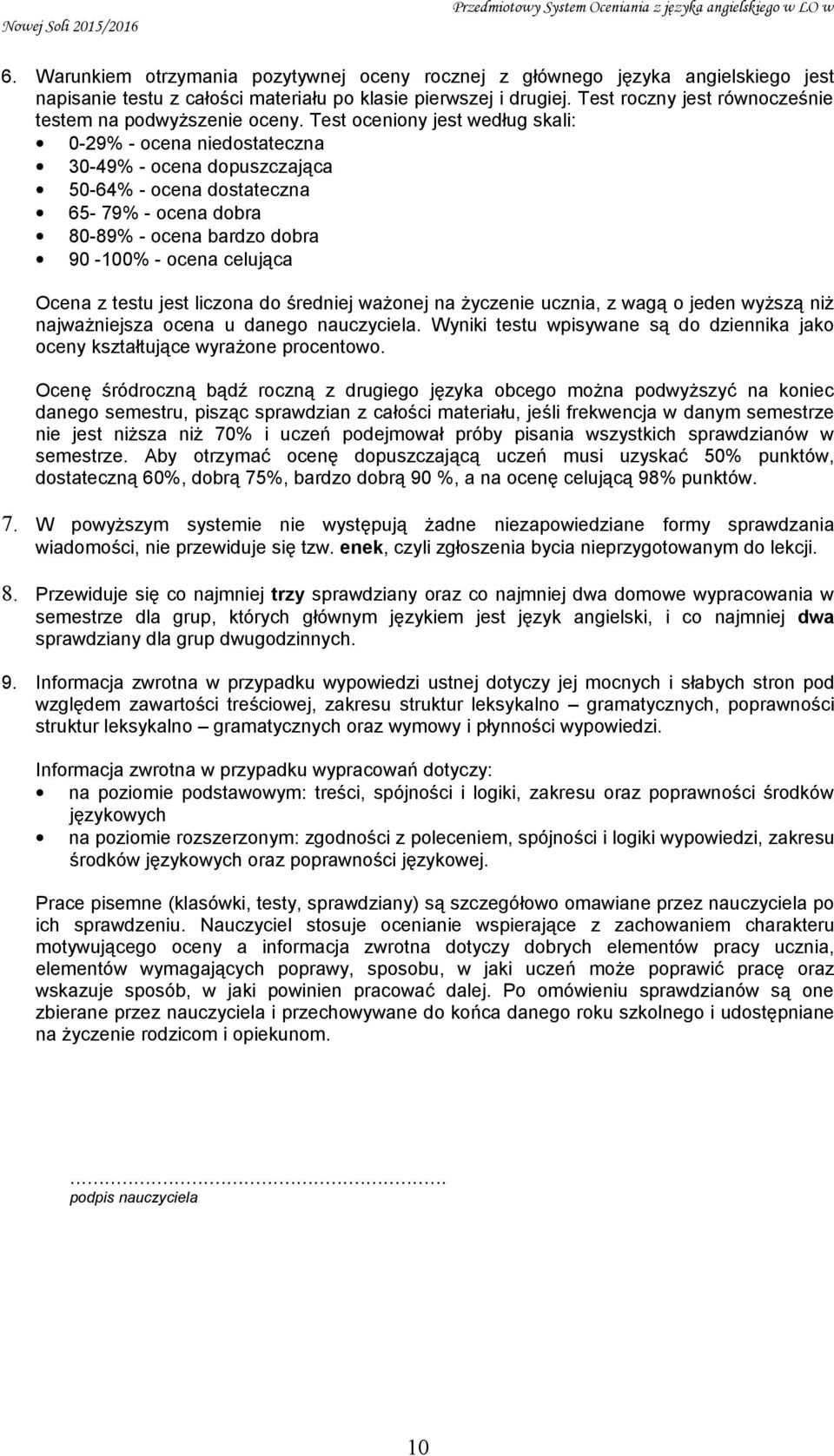 Test oceniony jest według skali: 0-29% - ocena niedostateczna 30-49% - ocena dopuszczająca 50-64% - ocena dostateczna 65-79% - ocena dobra 80-89% - ocena bardzo dobra 90-100% - ocena celująca Ocena z