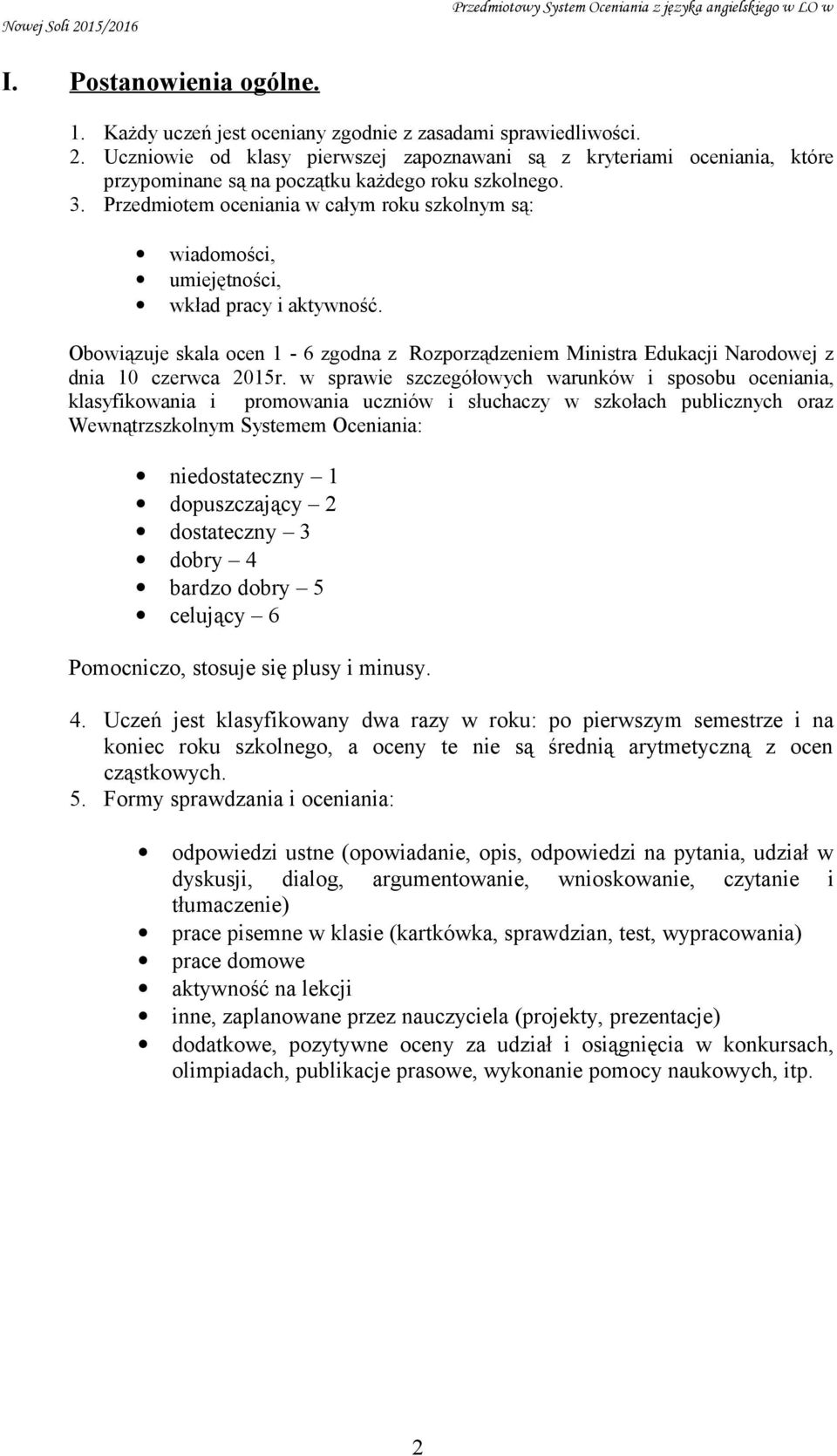 Przedmiotem oceniania w całym roku szkolnym są: wiadomości, umiejętności, wkład pracy i aktywność.