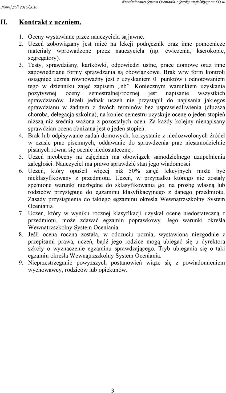 Brak w/w form kontroli osiągnięć ucznia równoważny jest z uzyskaniem 0 punktów i odnotowaniem tego w dzienniku zajęć zapisem nb.