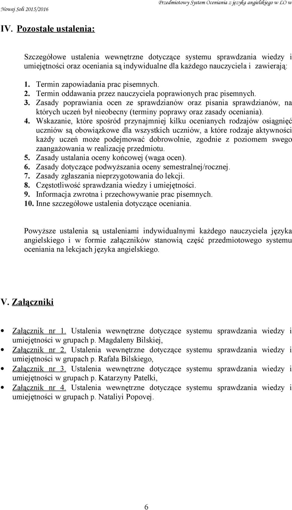 Zasady poprawiania ocen ze sprawdzianów oraz pisania sprawdzianów, na których uczeń był nieobecny (terminy poprawy oraz zasady oceniania). 4.