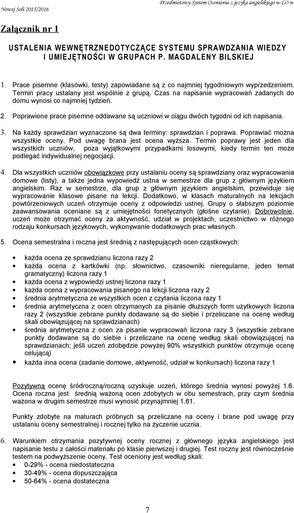 Czas na napisanie wypracowań zadanych do domu wynosi co najmniej tydzień. 2. Poprawione prace pisemne oddawane są uczniowi w ciągu dwóch tygodni od ich napisania. 3.