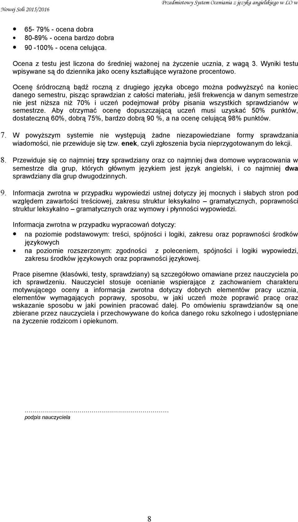 Ocenę śródroczną bądź roczną z drugiego języka obcego można podwyższyć na koniec danego semestru, pisząc sprawdzian z całości materiału, jeśli frekwencja w danym semestrze nie jest niższa niż 70% i