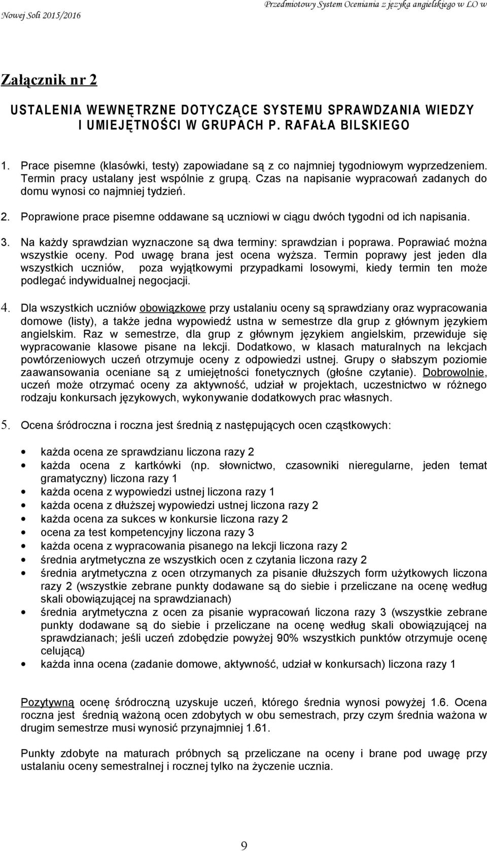 Czas na napisanie wypracowań zadanych do domu wynosi co najmniej tydzień. 2. Poprawione prace pisemne oddawane są uczniowi w ciągu dwóch tygodni od ich napisania. 3.