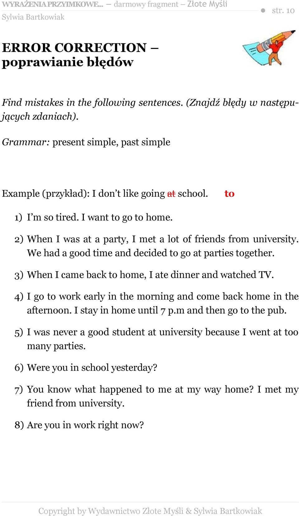 We had a good time and decided to go at parties together. 3) When I came back to home, I ate dinner and watched TV. 4) I go to work early in the morning and come back home in the afternoon.