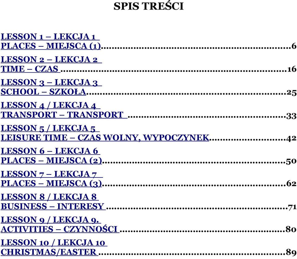 ..33 LESSON 5 / LEKCJA 5 LEISURE TIME CZAS WOLNY, WYPOCZYNEK...42 LESSON 6 LEKCJA 6 PLACES MIEJSCA (2).