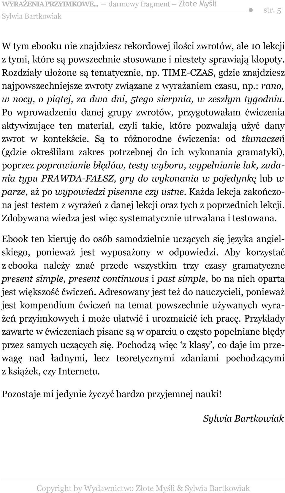 Po wprowadzeniu danej grupy zwrotów, przygotowałam ćwiczenia aktywizujące ten materiał, czyli takie, które pozwalają użyć dany zwrot w kontekście.