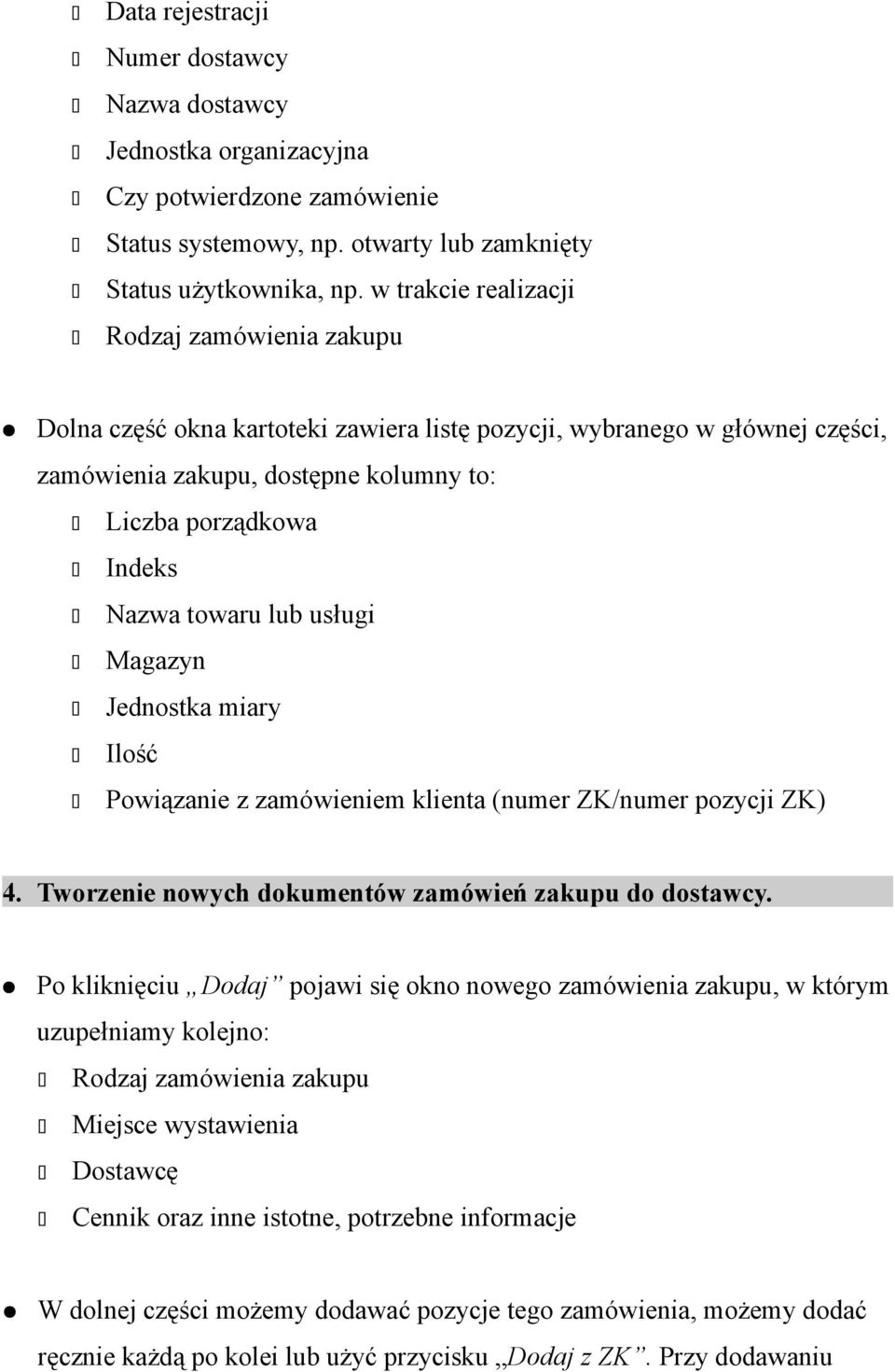 towaru lub usługi Magazyn Jednostka miary Ilość Powiązanie z zamówieniem klienta (numer ZK/numer pozycji ZK) 4. Tworzenie nowych dokumentów zamówień zakupu do dostawcy.