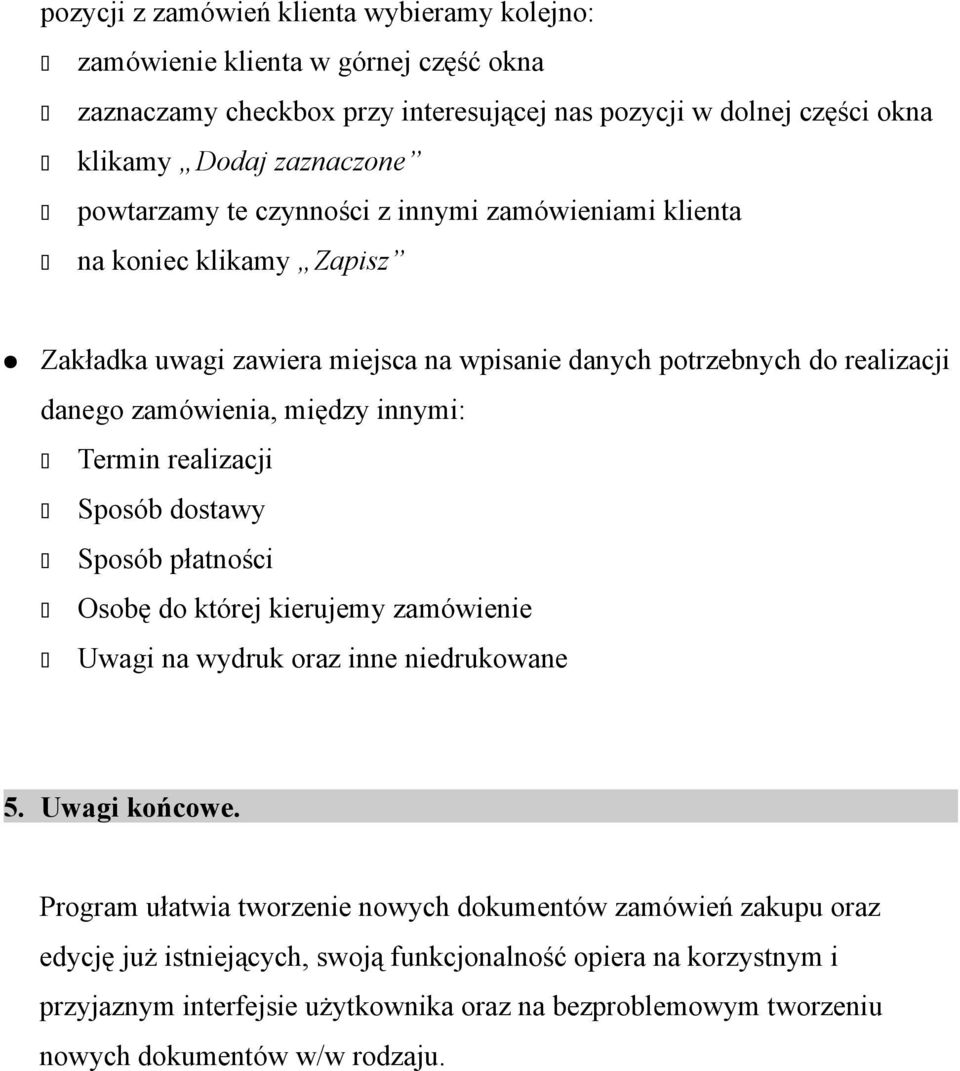 innymi: Termin realizacji Sposób dostawy Sposób płatności Osobę do której kierujemy zamówienie Uwagi na wydruk oraz inne niedrukowane 5. Uwagi końcowe.