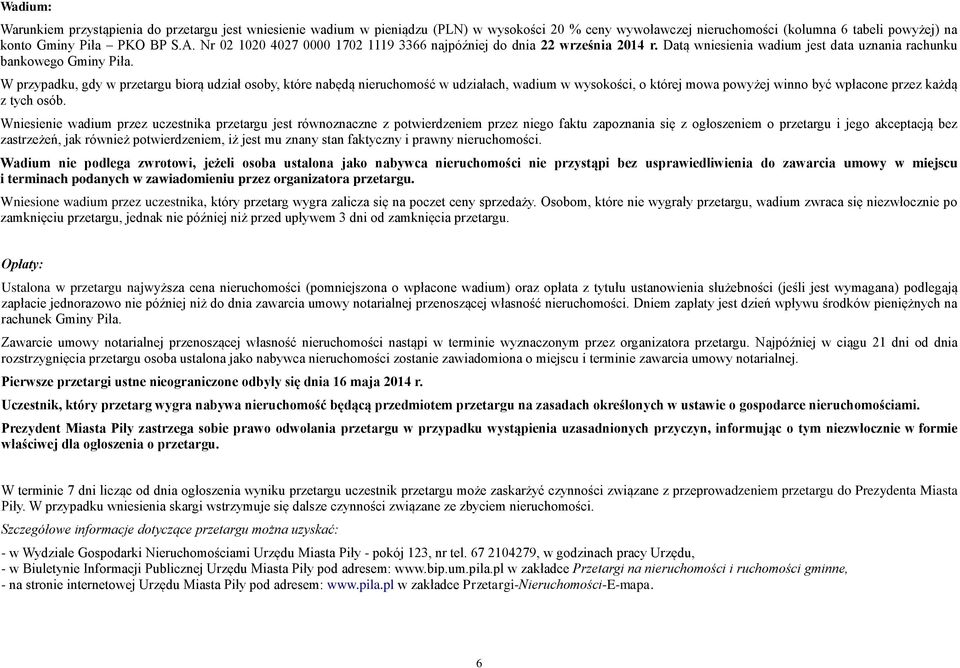 nabędą nieruchomość w udziałach, wadium w wysokości, o której mowa powyżej winno być wpłacone przez każdą z tych osób Wniesienie wadium przez uczestnika przetargu jest równoznaczne z potwierdzeniem