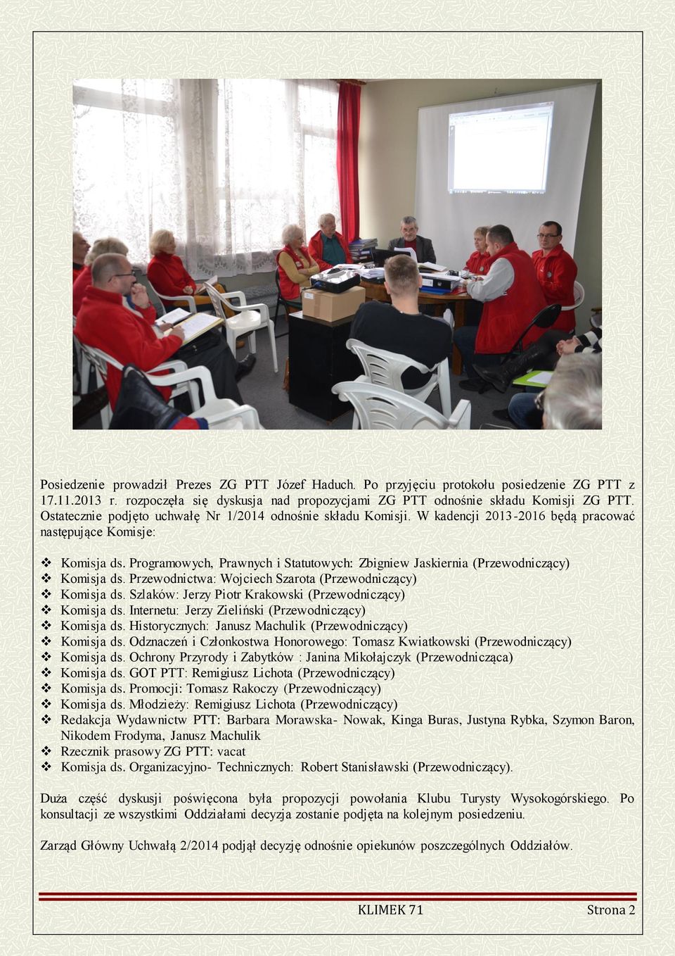 Programowych, Prawnych i Statutowych: Zbigniew Jaskiernia (Przewodniczący) Komisja ds. Przewodnictwa: Wojciech Szarota (Przewodniczący) Komisja ds.