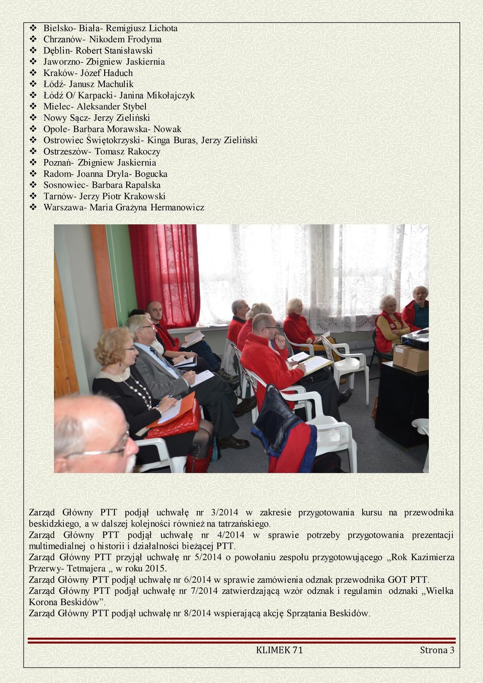 Joanna Dryla- Bogucka Sosnowiec- Barbara Rapalska Tarnów- Jerzy Piotr Krakowski Warszawa- Maria Grażyna Hermanowicz Zarząd Główny PTT podjął uchwałę nr 3/2014 w zakresie przygotowania kursu na