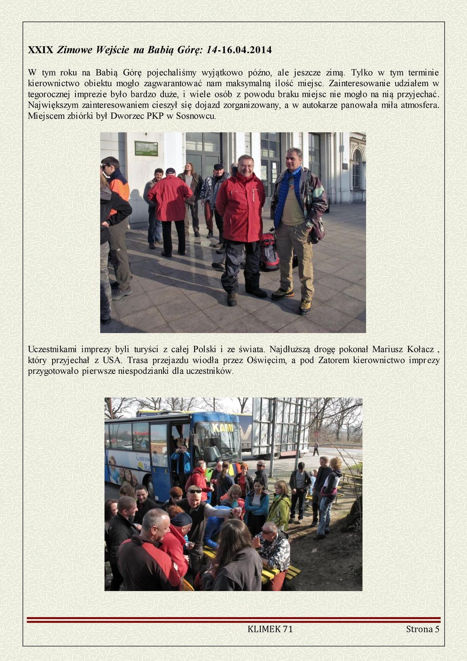 Zainteresowanie udziałem w tegorocznej imprezie było bardzo duże, i wiele osób z powodu braku miejsc nie mogło na nią przyjechać.