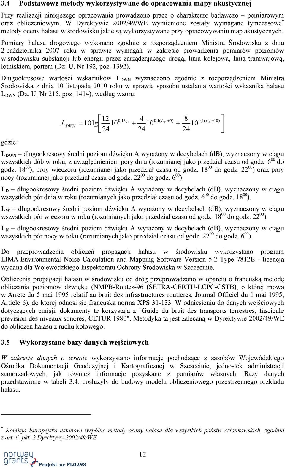 Pomiary hałasu drogowego wykonano zgodnie z rozporządzeniem Ministra Środowiska z dnia 2 października 2007 roku w sprawie wymagań w zakresie prowadzenia pomiarów poziomów w środowisku substancji lub