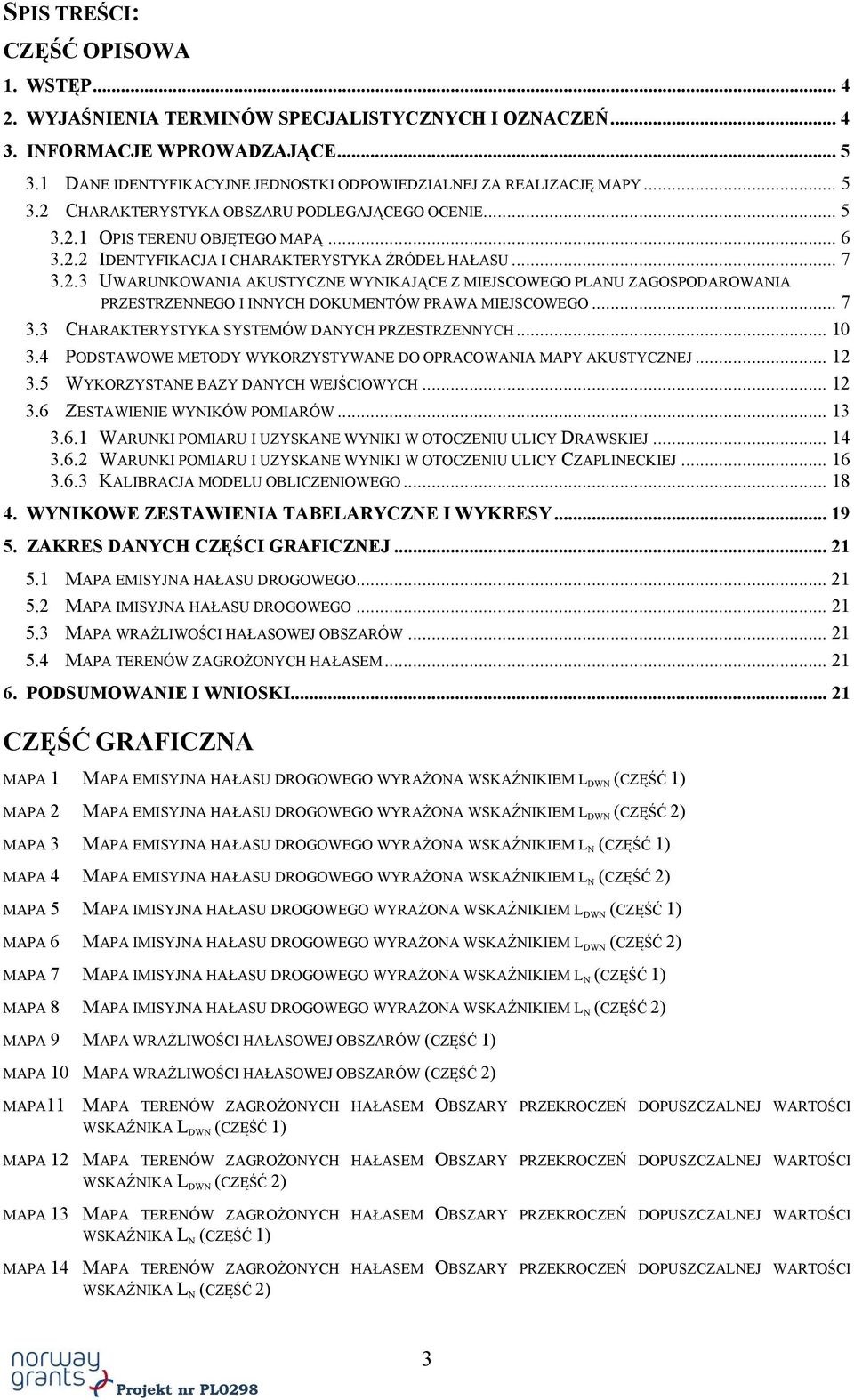 .. 7 3.2.3 UWARUNKOWANIA AKUSTYCZNE WYNIKAJĄCE Z MIEJSCOWEGO PLANU ZAGOSPODAROWANIA PRZESTRZENNEGO I INNYCH DOKUMENTÓW PRAWA MIEJSCOWEGO... 7 3.3 CHARAKTERYSTYKA SYSTEMÓW DANYCH PRZESTRZENNYCH... 10 3.