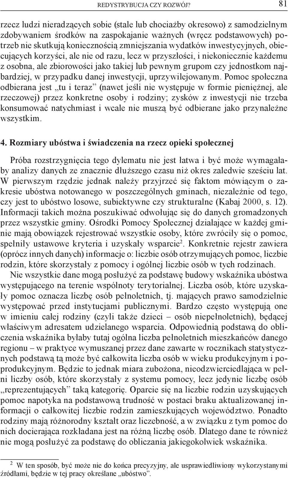 wydatków inwestycyjnych, obiecujących korzyści, ale nie od razu, lecz w przyszłości, i niekoniecznie każdemu z osobna, ale zbiorowości jako takiej lub pewnym grupom czy jednostkom najbardziej, w