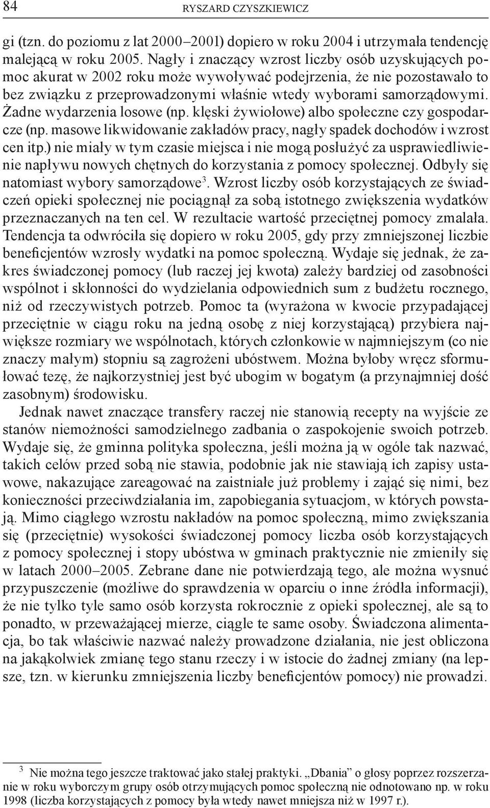 Żadne wydarzenia losowe (np. klęski żywiołowe) albo społeczne czy gospodarcze (np. masowe likwidowanie zakładów pracy, nagły spadek dochodów i wzrost cen itp.