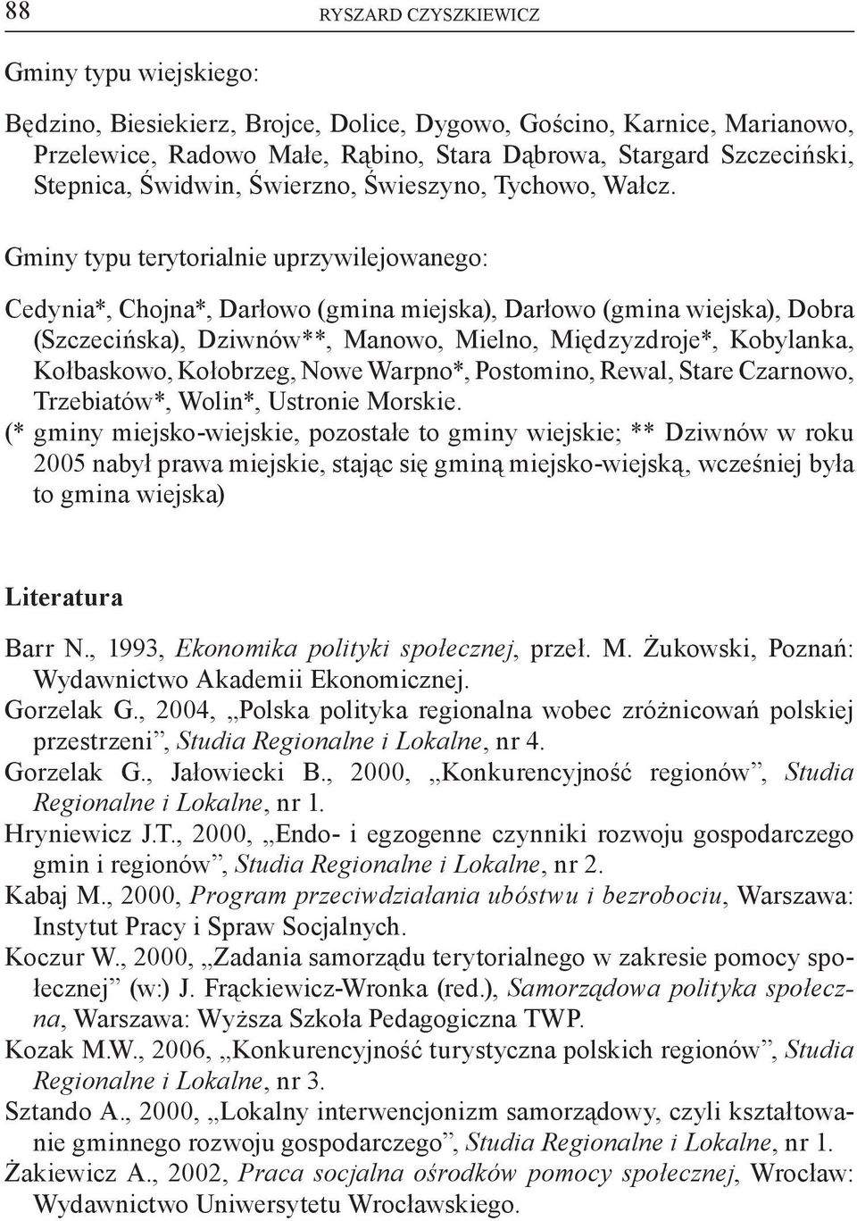 Gminy typu terytorialnie uprzywilejowanego: Cedynia*, Chojna*, Darłowo (gmina miejska), Darłowo (gmina wiejska), Dobra (Szczecińska), Dziwnów**, Manowo, Mielno, Międzyzdroje*, Kobylanka, Kołbaskowo,