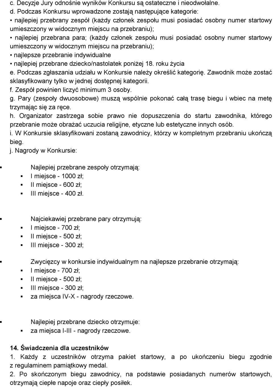 najlepiej przebrana para; (każdy członek zespołu musi posiadać osobny numer startowy umieszczony w widocznym miejscu na przebraniu); najlepsze przebranie indywidualne najlepiej przebrane