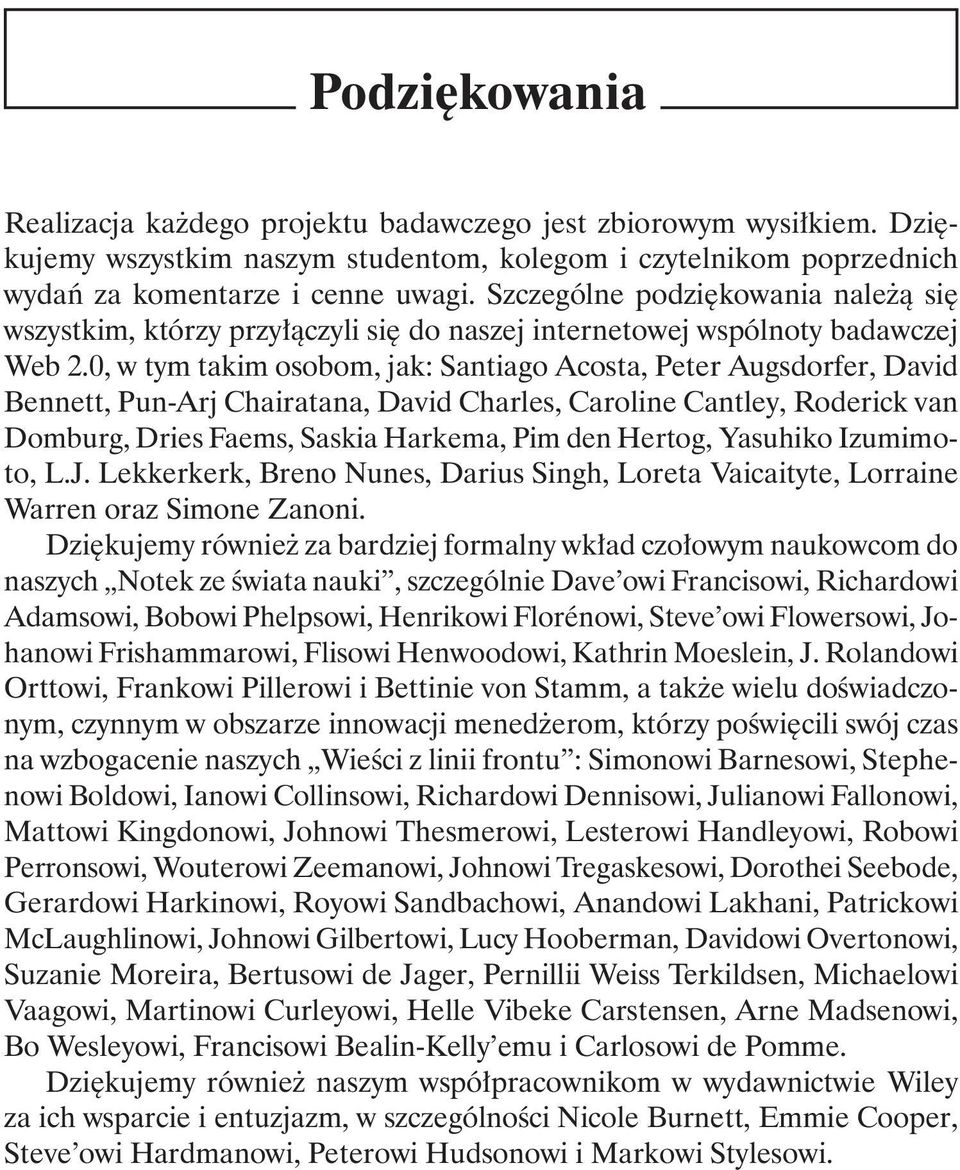 0, w tym takim osobom, jak: Santiago Acosta, Peter Augsdorfer, David Bennett, Pun-Arj Chairatana, David Charles, Caroline Cantley, Roderick van Domburg, Dries Faems, Saskia Harkema, Pim den Hertog,