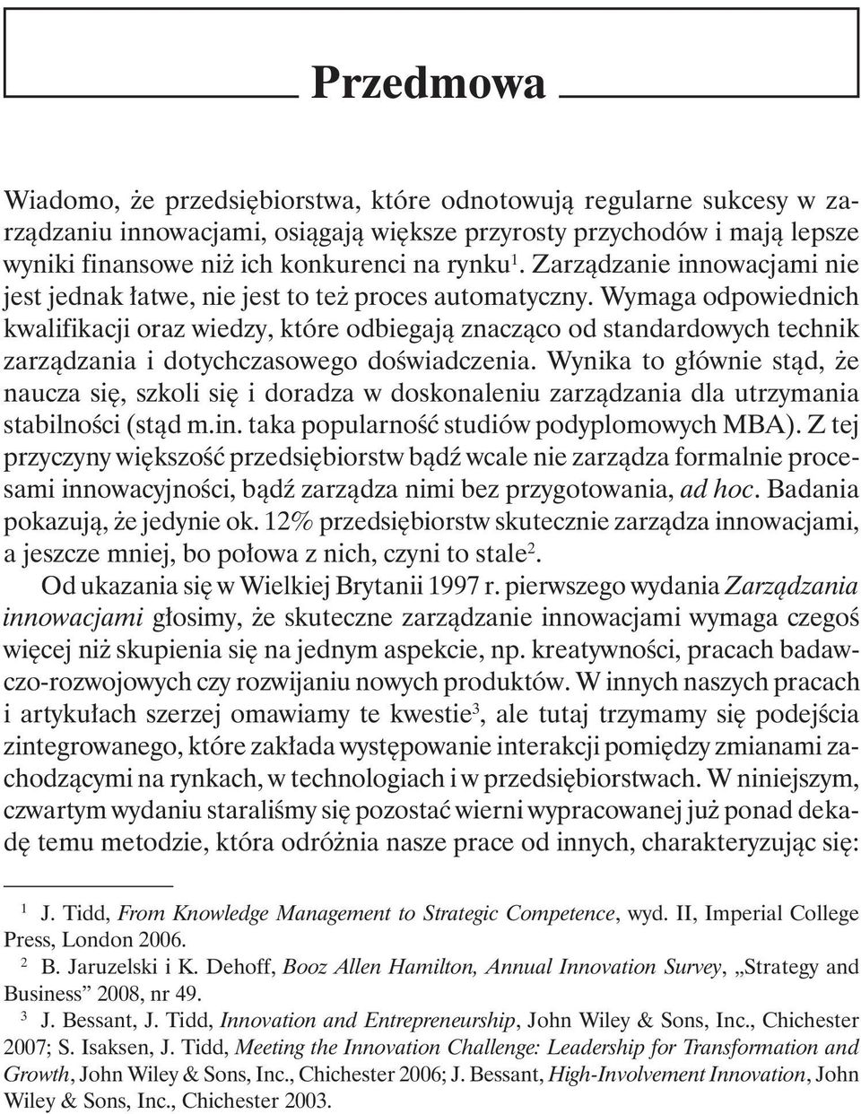 Wymaga odpowiednich kwalifikacji oraz wiedzy, które odbiegają znacząco od standardowych technik zarządzania i dotychczasowego doświadczenia.