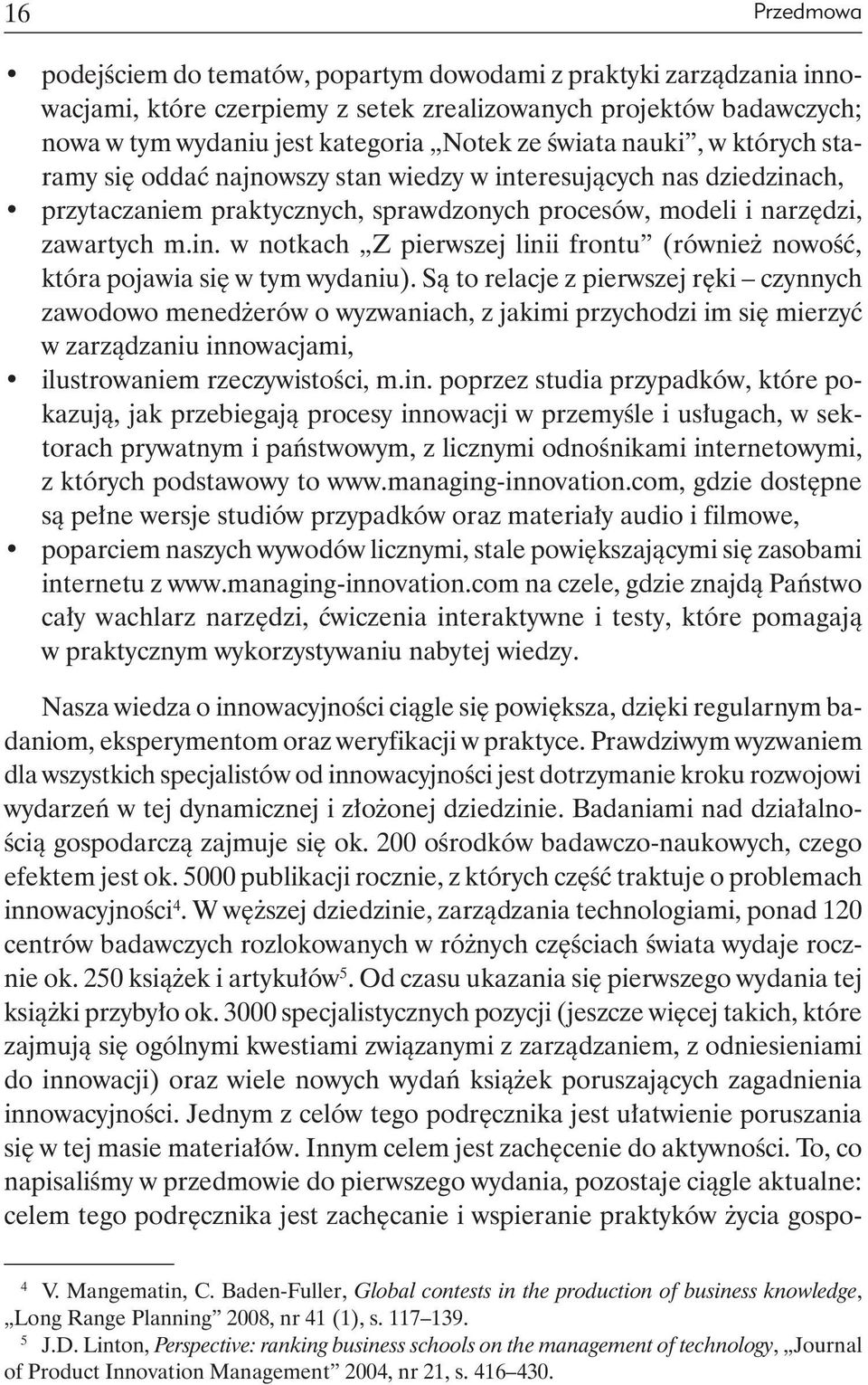 Są to relacje z pierwszej ręki czynnych zawodowo menedżerów o wyzwaniach, z jakimi przychodzi im się mierzyć w zarządzaniu inn