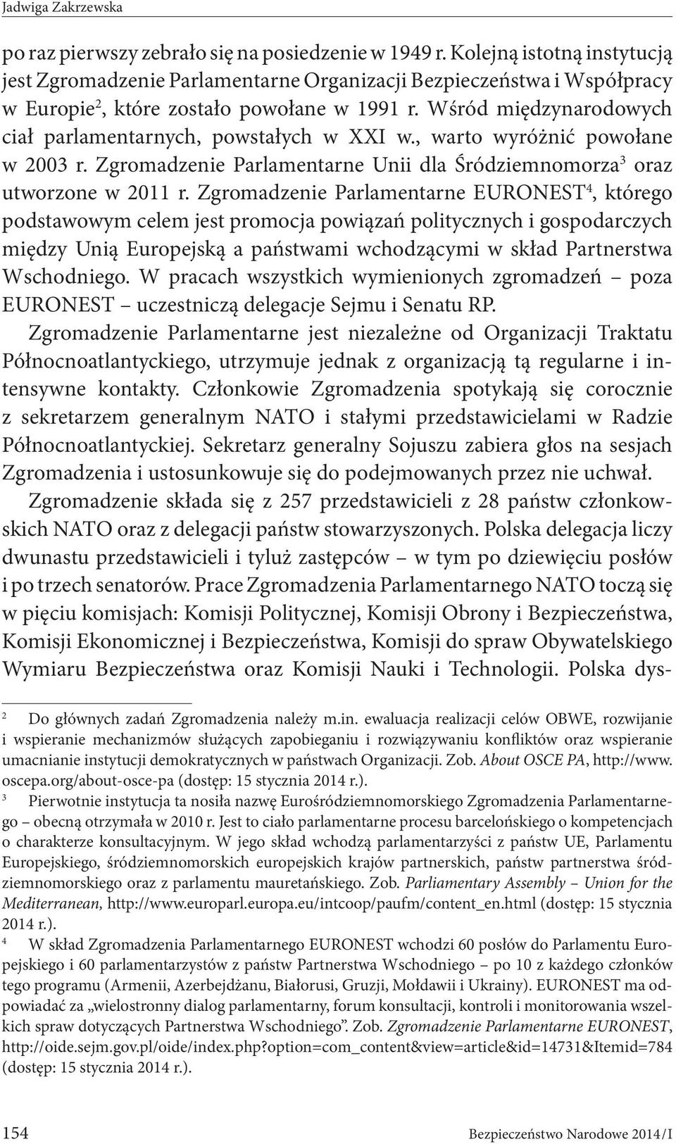 Wśród międzynarodowych ciał parlamentarnych, powstałych w XXI w., warto wyróżnić powołane w 2003 r. Zgromadzenie Parlamentarne Unii dla Śródziemnomorza 3 oraz utworzone w 2011 r.