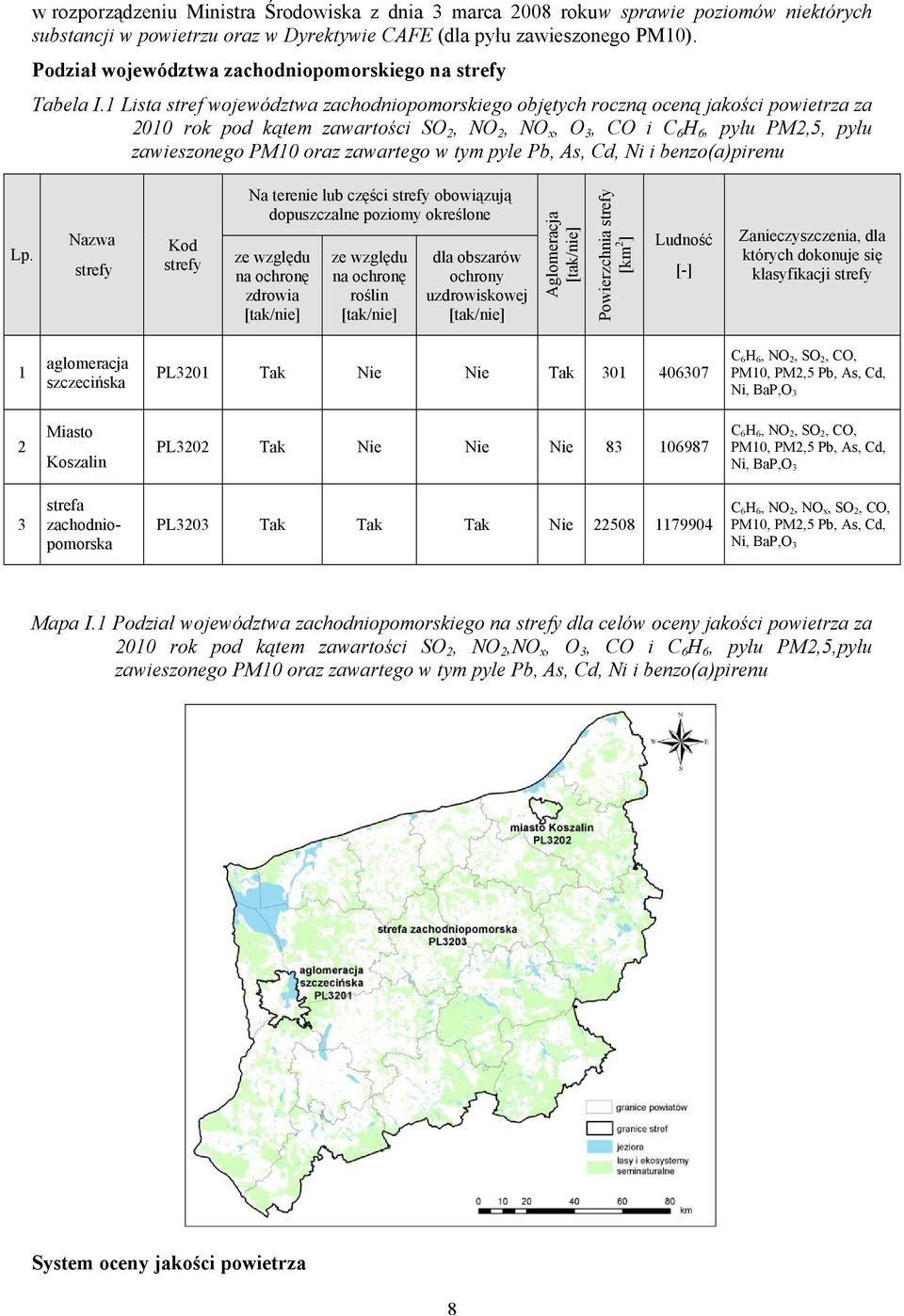 1 Lista stref województwa zachodniopomorskiego objętych roczną oceną jakości powietrza za 2010 rok pod kątem zawartości SO 2, NO 2, NO x, O 3, CO i C 6 H 6, pyłu PM2,5, pyłu zawieszonego PM10 oraz