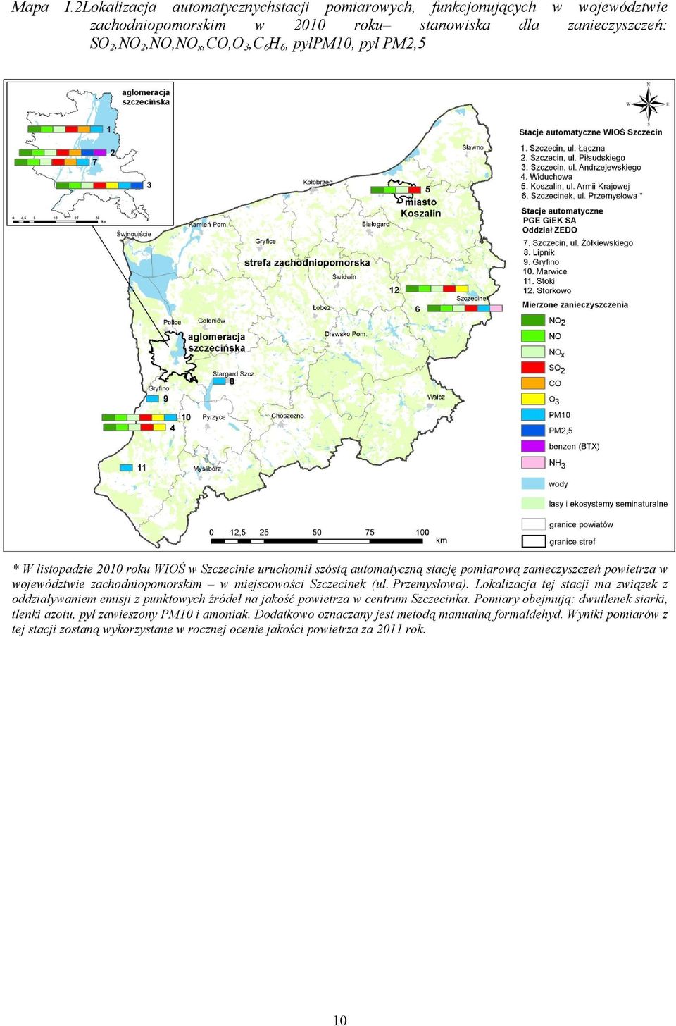 PM2,5 * W listopadzie 2010 roku WIOŚ w Szczecinie uruchomił szóstą automatyczną stację pomiarową zanieczyszczeń powietrza w województwie zachodniopomorskim w miejscowości Szczecinek (ul.