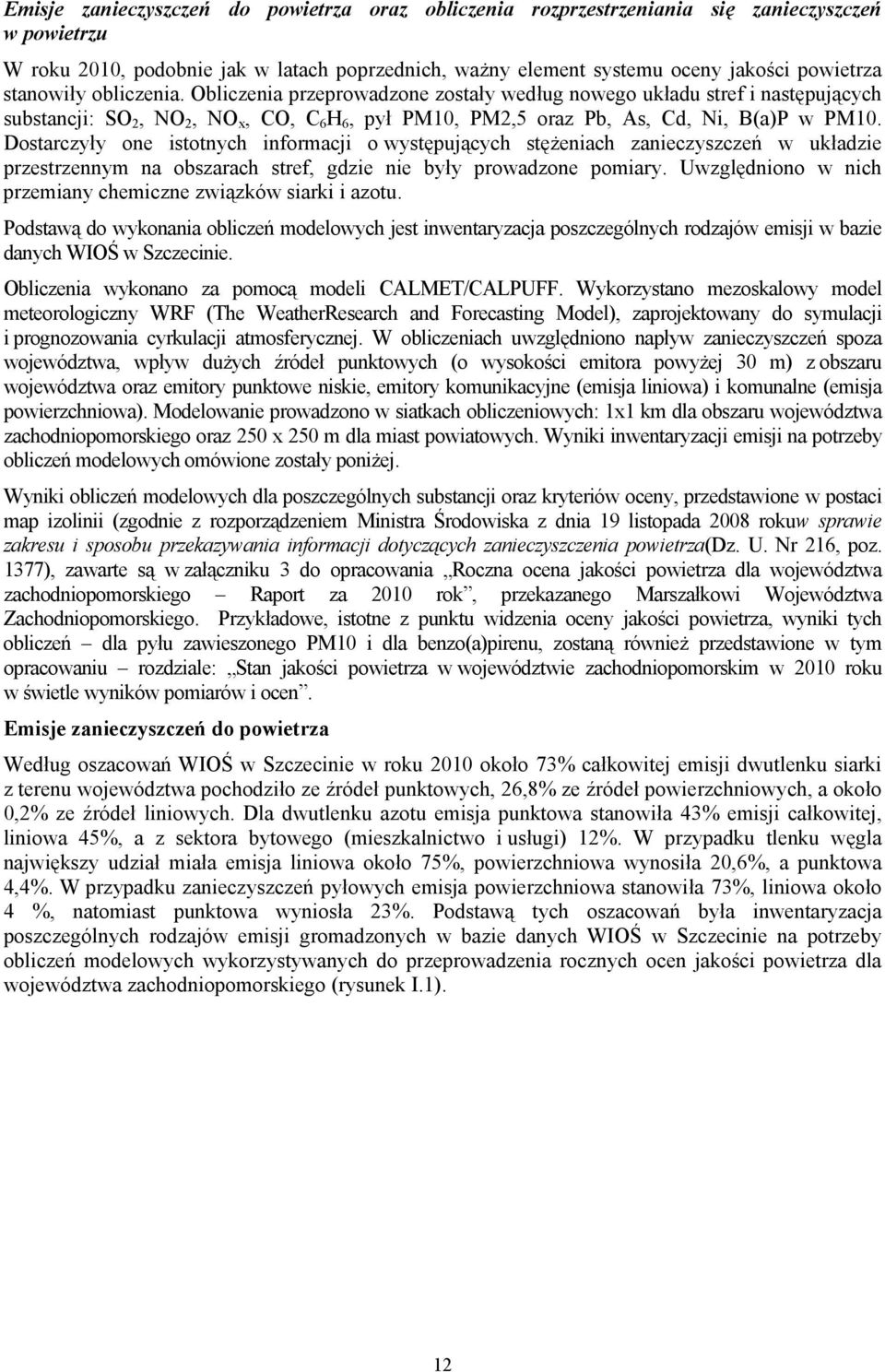 Dostarczyły one istotnych informacji o występujących stężeniach zanieczyszczeń w układzie przestrzennym na obszarach stref, gdzie nie były prowadzone pomiary.