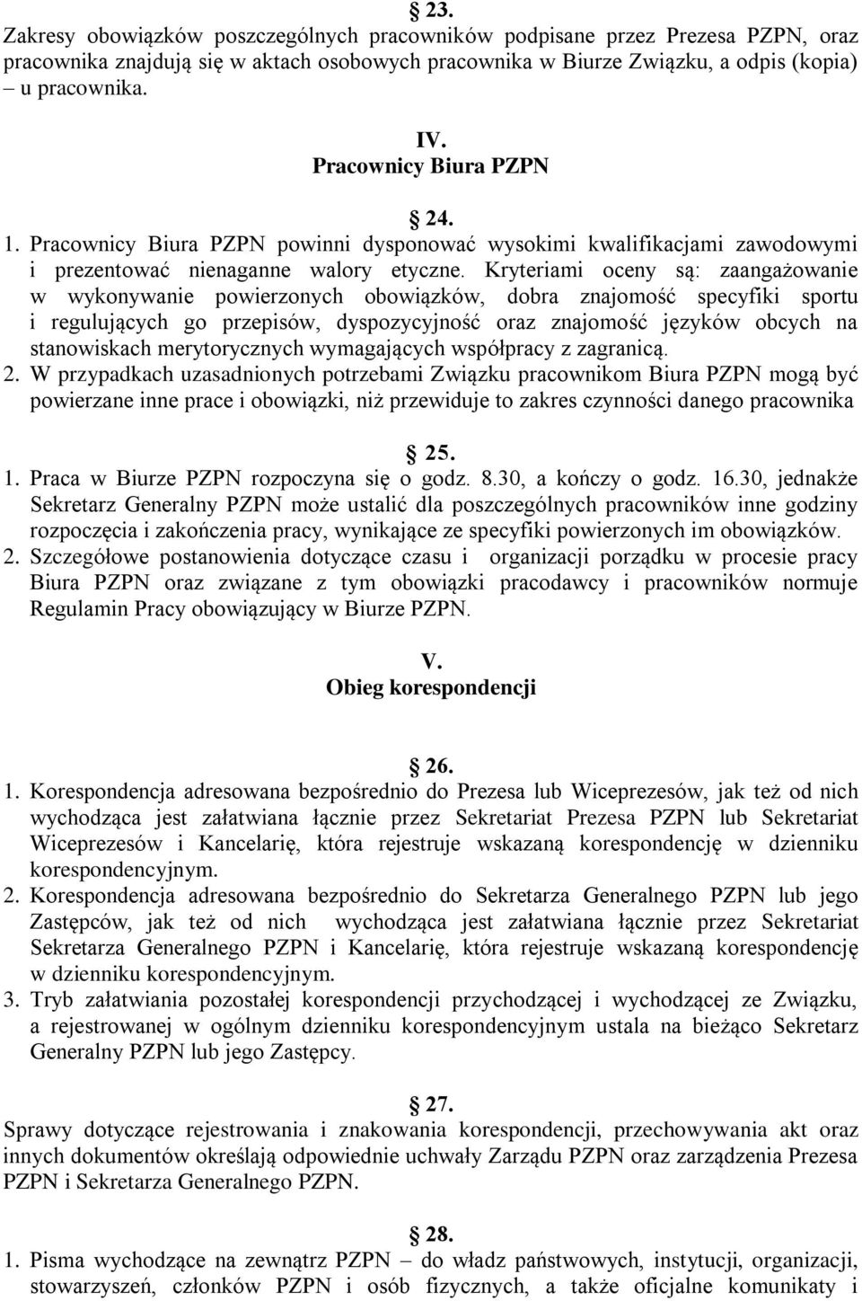 Kryteriami oceny są: zaangażowanie w wykonywanie powierzonych obowiązków, dobra znajomość specyfiki sportu i regulujących go przepisów, dyspozycyjność oraz znajomość języków obcych na stanowiskach