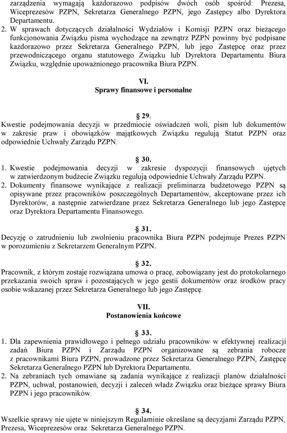 PZPN, lub jego Zastępcę oraz przez przewodniczącego organu statutowego Związku lub Dyrektora Departamentu Biura Związku, względnie upoważnionego pracownika Biura PZPN. VI.