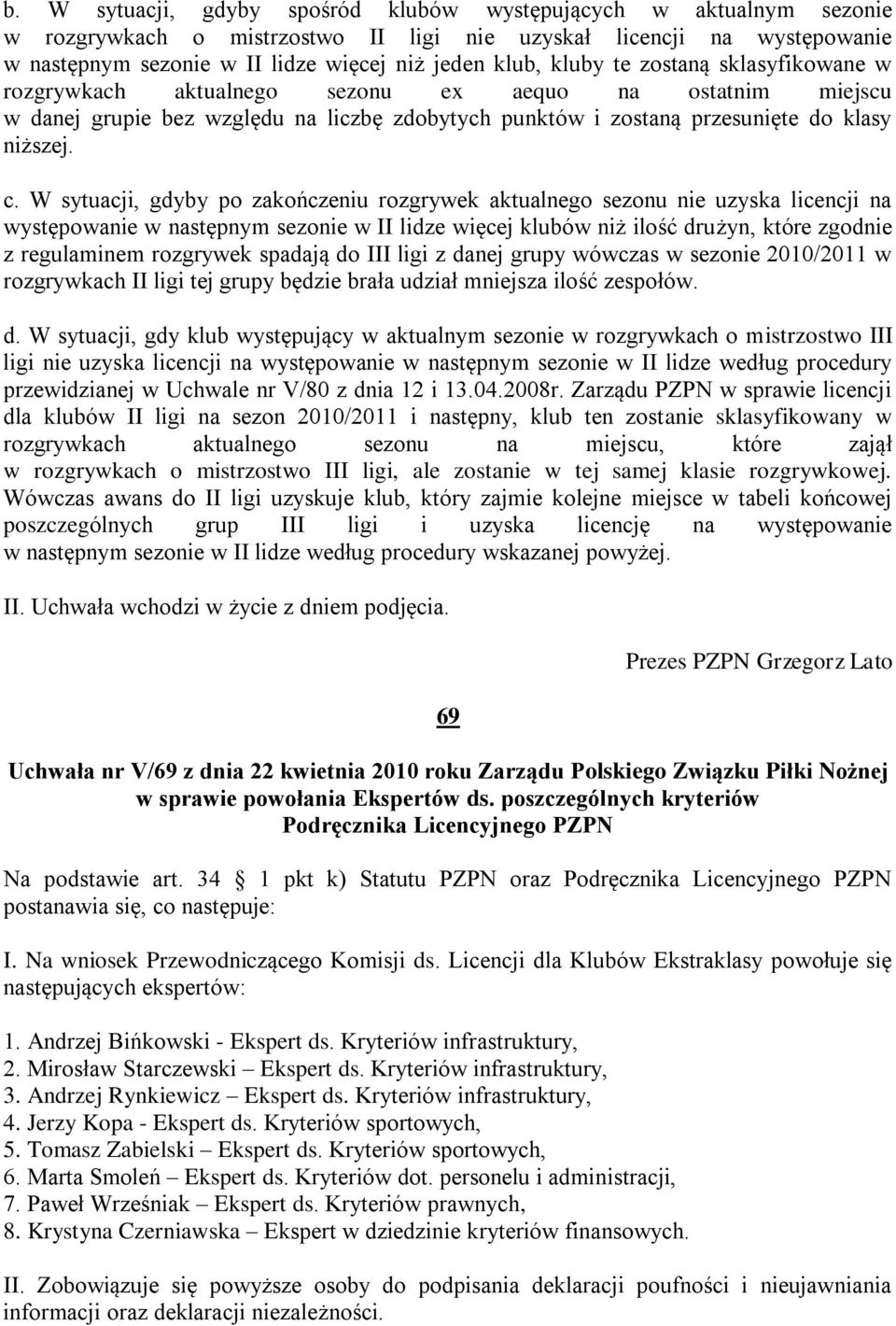 W sytuacji, gdyby po zakończeniu rozgrywek aktualnego sezonu nie uzyska licencji na występowanie w następnym sezonie w II lidze więcej klubów niż ilość drużyn, które zgodnie z regulaminem rozgrywek