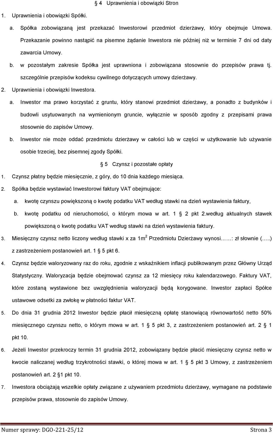 w pozostałym zakresie Spółka jest uprawniona i zobowiązana stosownie do przepisów prawa tj. szczególnie przepisów kodeksu cywilnego dotyczących umowy dzierżawy. 2. Uprawnienia i obowiązki Inwestora.