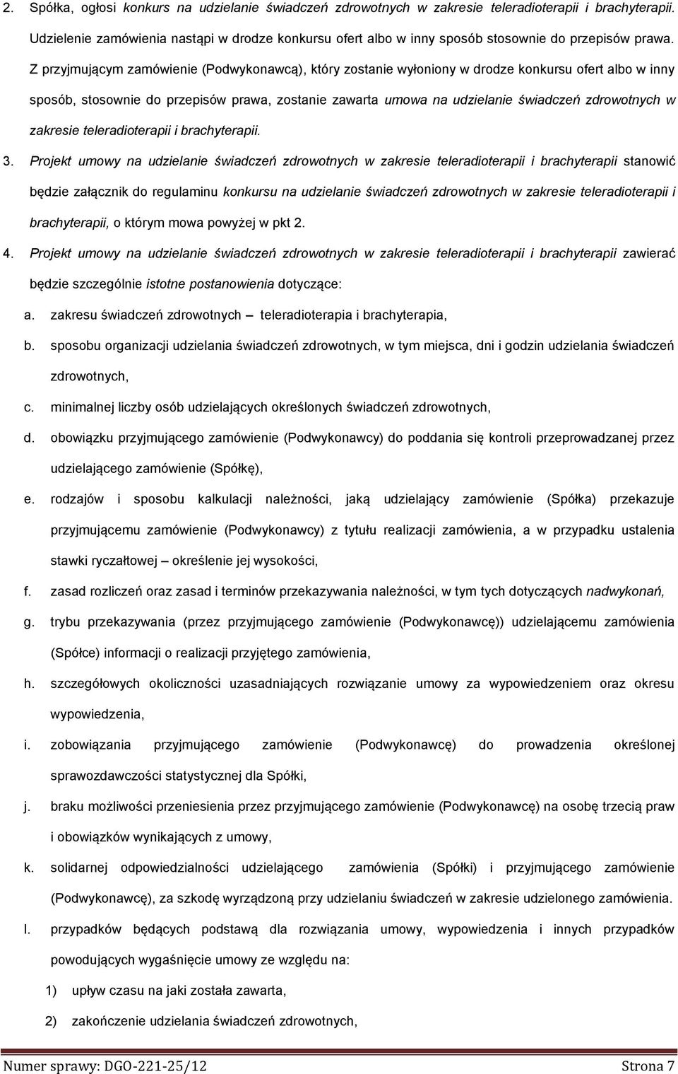 Z przyjmującym zamówienie (Podwykonawcą), który zostanie wyłoniony w drodze konkursu ofert albo w inny sposób, stosownie do przepisów prawa, zostanie zawarta umowa na udzielanie świadczeń zdrowotnych