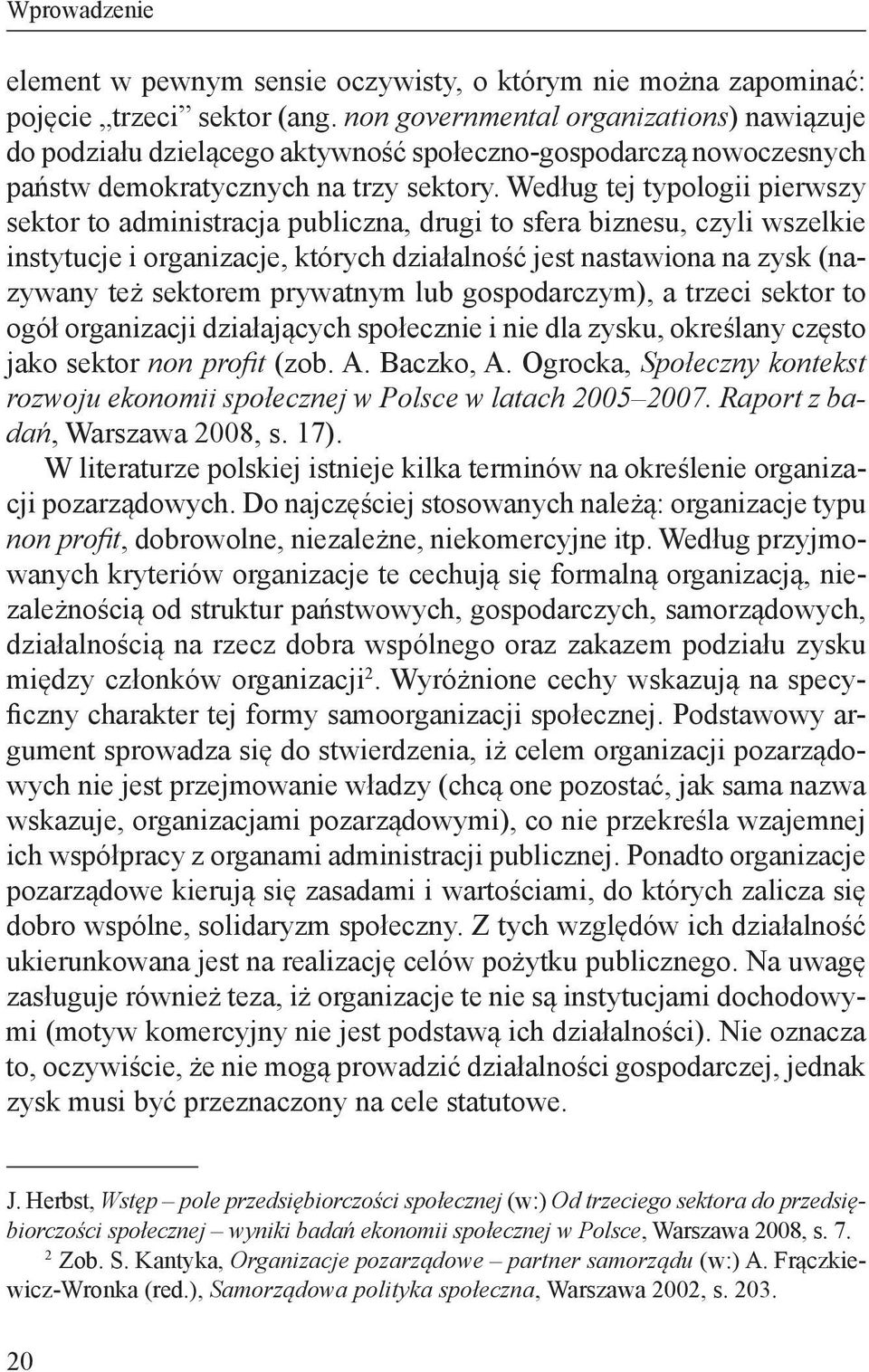 Według tej typologii pierwszy sektor to administracja publiczna, drugi to sfera biznesu, czyli wszelkie instytucje i organizacje, których działalność jest nastawiona na zysk (nazywany też sektorem