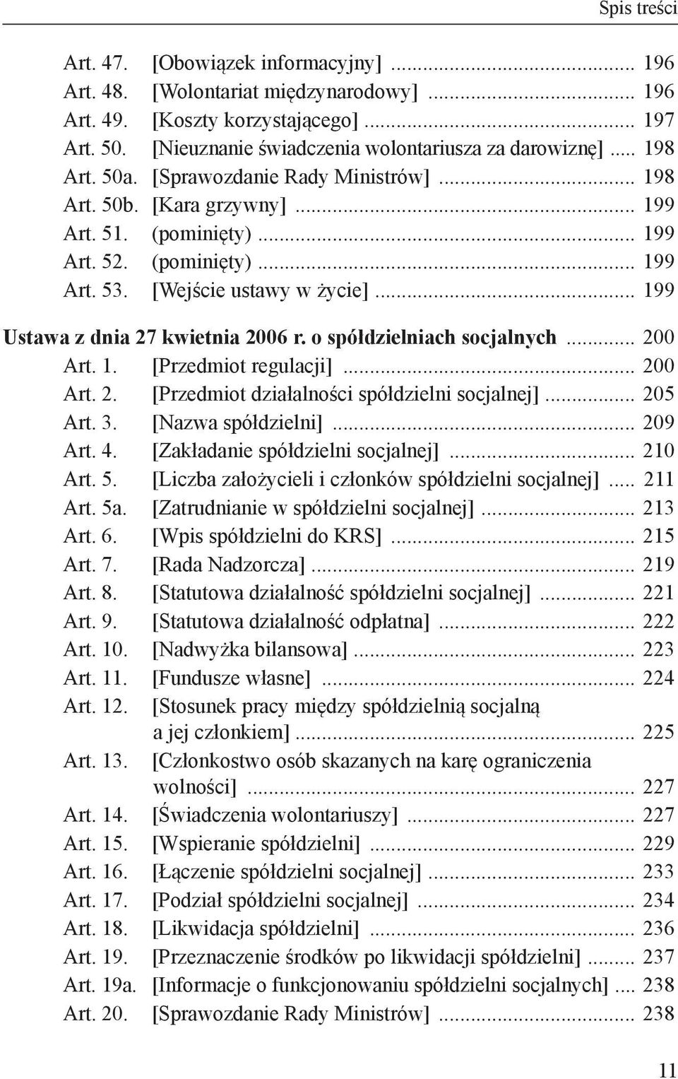 .. 199 Ustawa z dnia 27 kwietnia 2006 r. o spółdzielniach socjalnych... 200 Art. 1. [Przedmiot regulacji]... 200 Art. 2. [Przedmiot działalności spółdzielni socjalnej]... 205 Art. 3.