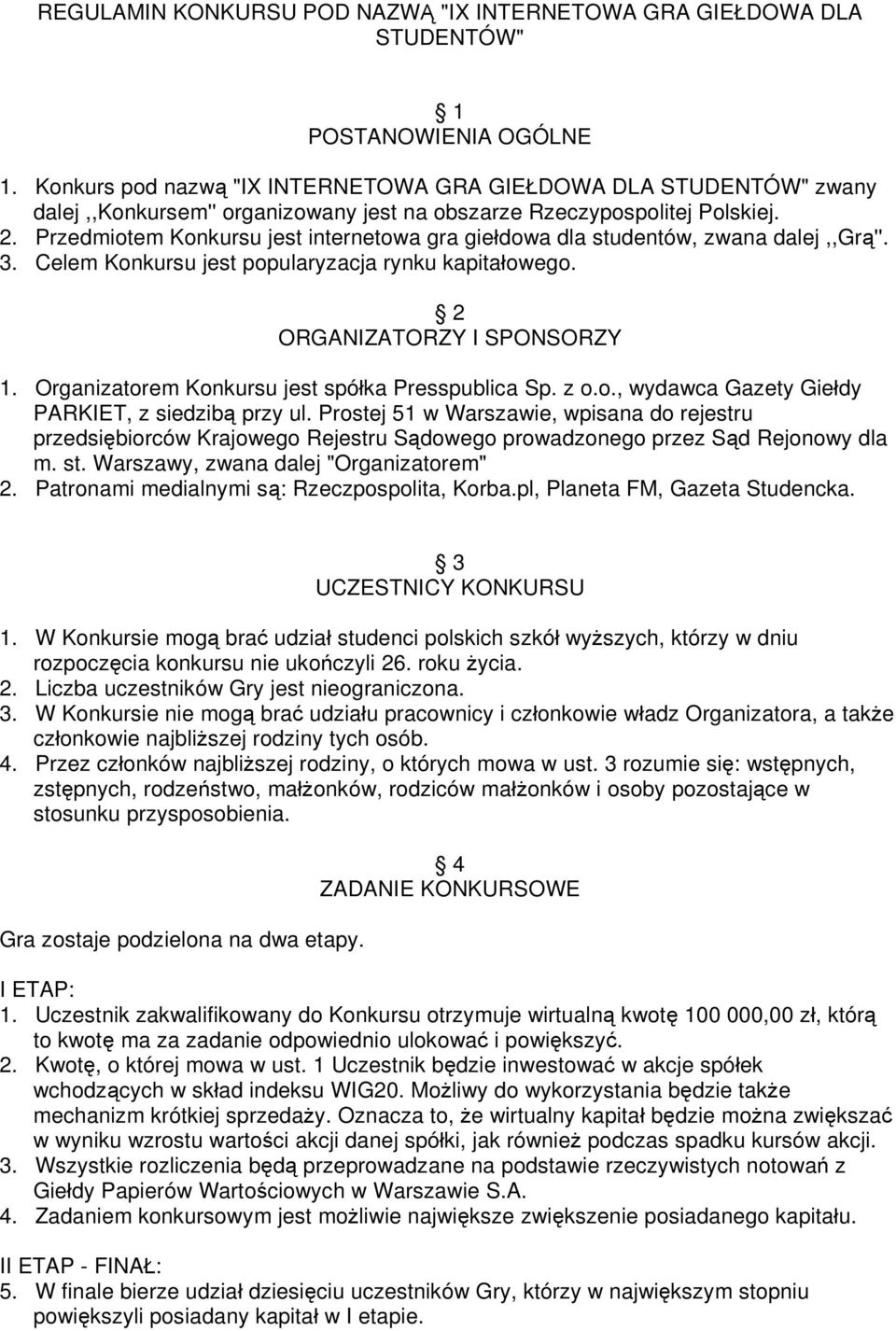 Przedmiotem Konkursu jest internetowa gra gie dowa dla studentów, zwana dalej,,gr ''. 3. Celem Konkursu jest popularyzacja rynku kapita owego. 2 ORGANIZATORZY I SPONSORZY 1.