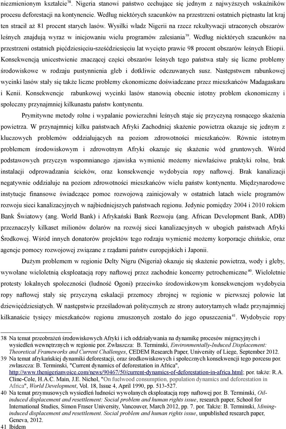 Wysiłki władz Nigerii na rzecz rekultywacji utraconych obszarów leśnych znajdują wyraz w inicjowaniu wielu programów zalesiania 39.