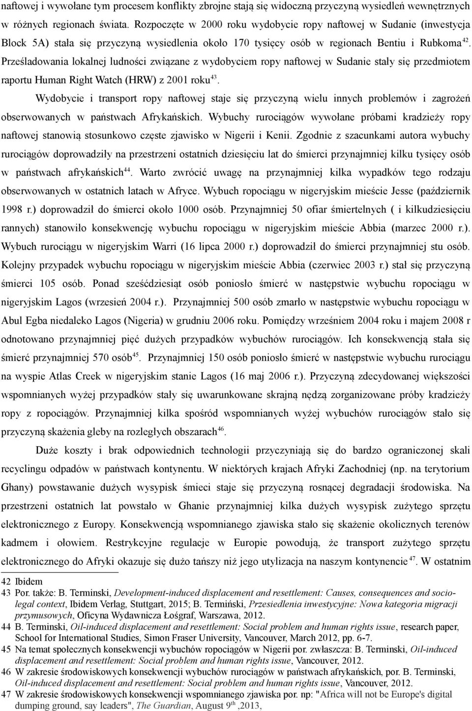 Prześladowania lokalnej ludności związane z wydobyciem ropy naftowej w Sudanie stały się przedmiotem raportu Human Right Watch (HRW) z 2001 roku 43.