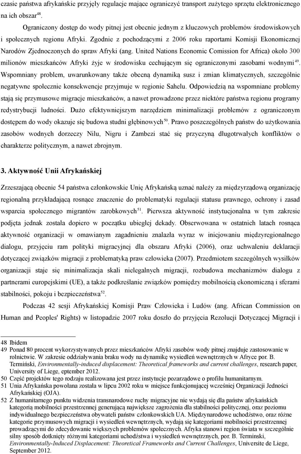 Zgodnie z pochodzącymi z 2006 roku raportami Komisji Ekonomicznej Narodów Zjednoczonych do spraw Afryki (ang.