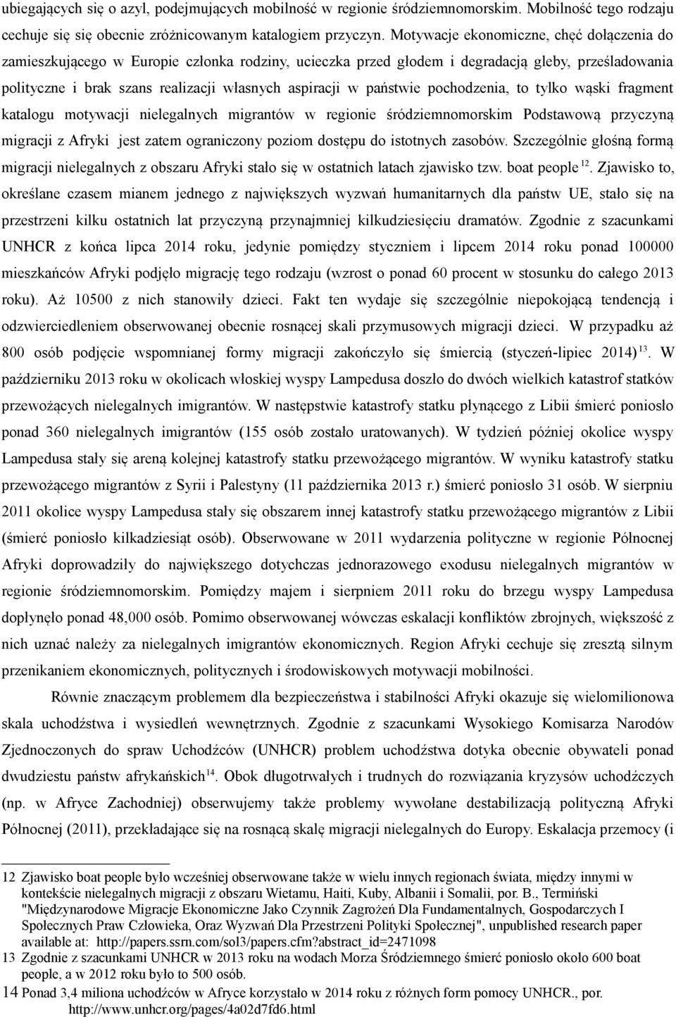 państwie pochodzenia, to tylko wąski fragment katalogu motywacji nielegalnych migrantów w regionie śródziemnomorskim Podstawową przyczyną migracji z Afryki jest zatem ograniczony poziom dostępu do