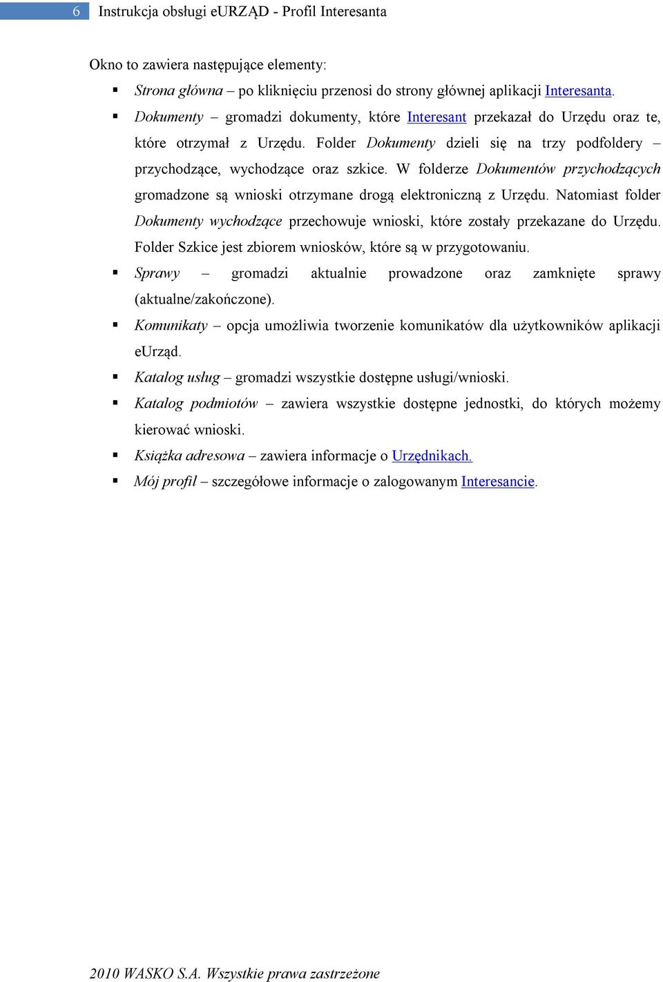 W folderze Dokumentów przychodzących gromadzone są wnioski otrzymane drogą elektroniczną z Urzędu. Natomiast folder Dokumenty wychodzące przechowuje wnioski, które zostały przekazane do Urzędu.