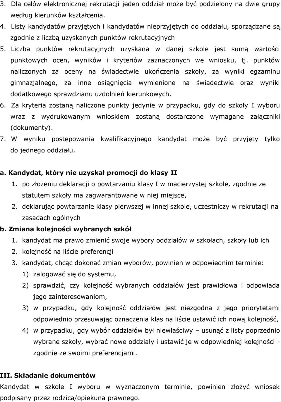 Liczba punktów rekrutacyjnych uzyskana w danej szkole jest sumą wartości punktowych ocen, wyników i kryteriów zaznaczonych we wniosku, tj.