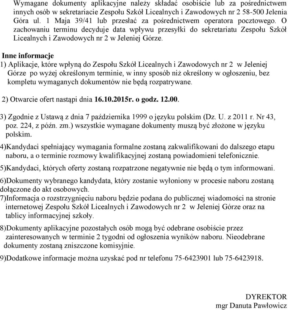 Inne informacje 1) Aplikacje, które wpłyną do Zespołu Szkół Licealnych i Zawodowych nr 2 w Jeleniej Górze po wyżej określonym terminie, w inny sposób niż określony w ogłoszeniu, bez kompletu