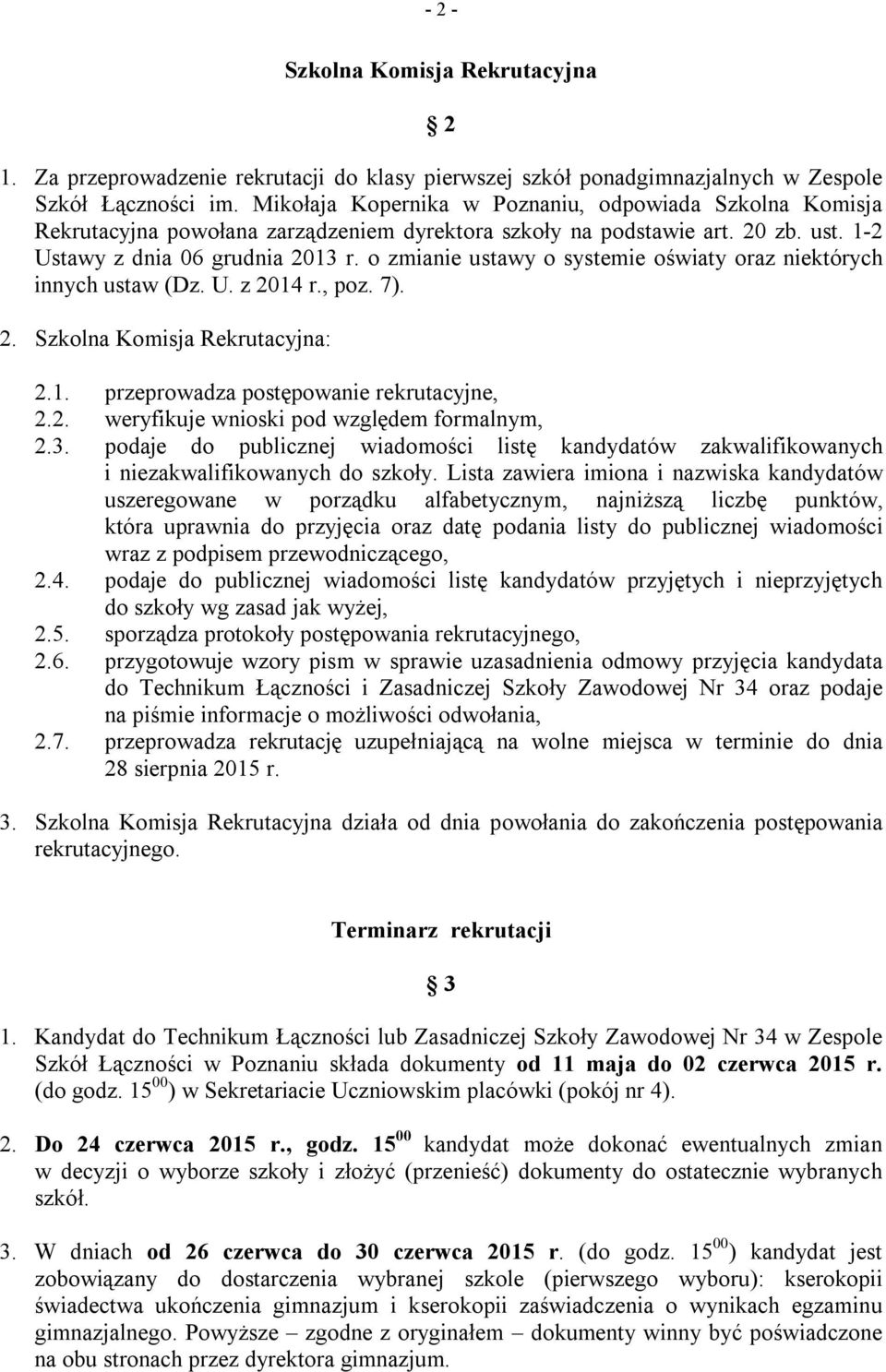 o zmianie ustawy o systemie oświaty oraz niektórych innych ustaw (Dz. U. z 2014 r., poz. 7). 2. Szkolna Komisja Rekrutacyjna: 2.1. przeprowadza postępowanie rekrutacyjne, 2.2. weryfikuje wnioski pod względem formalnym, 2.