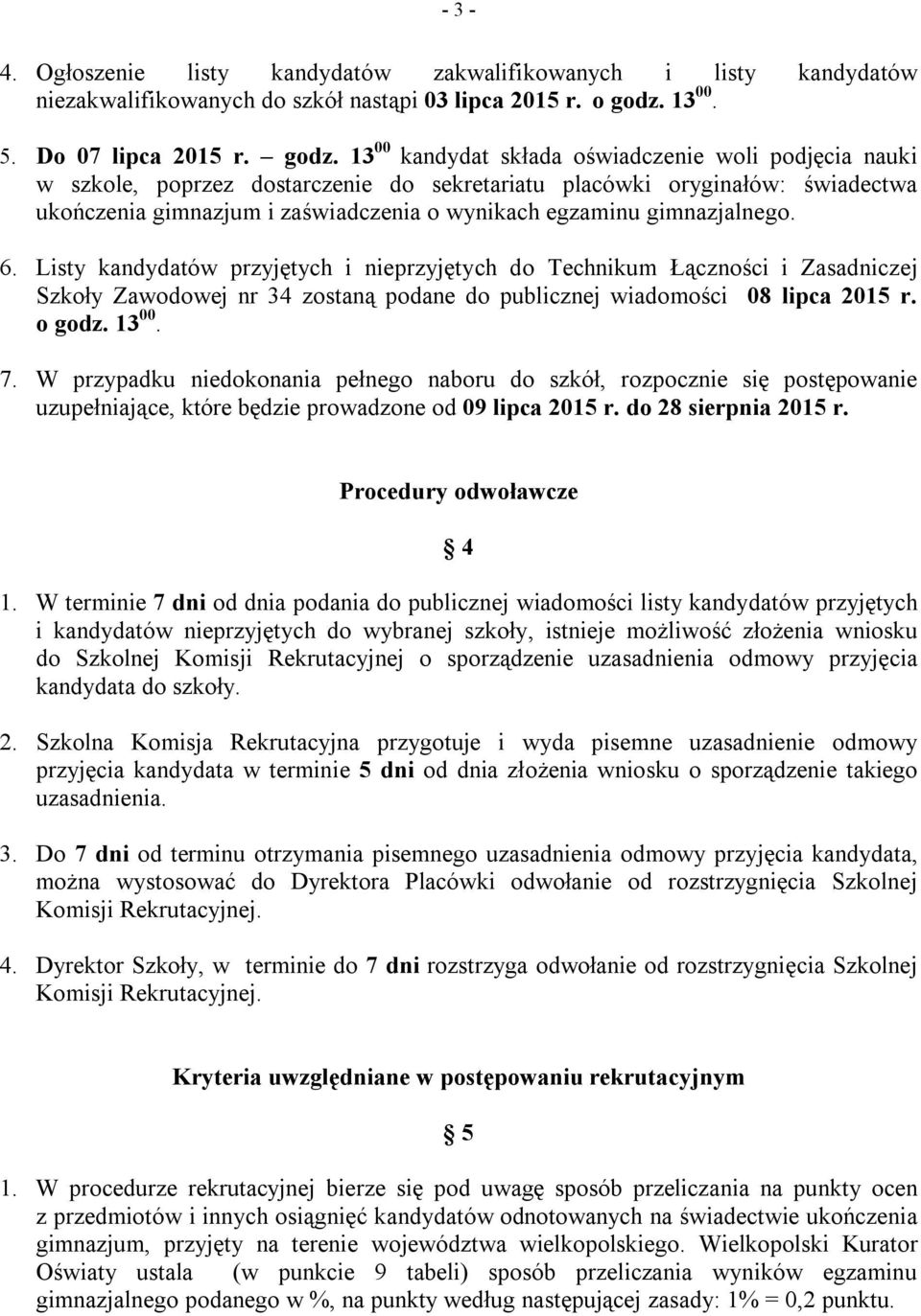 13 00 kandydat składa oświadczenie woli podjęcia nauki w szkole, poprzez dostarczenie do sekretariatu placówki oryginałów: świadectwa ukończenia gimnazjum i zaświadczenia o wynikach egzaminu