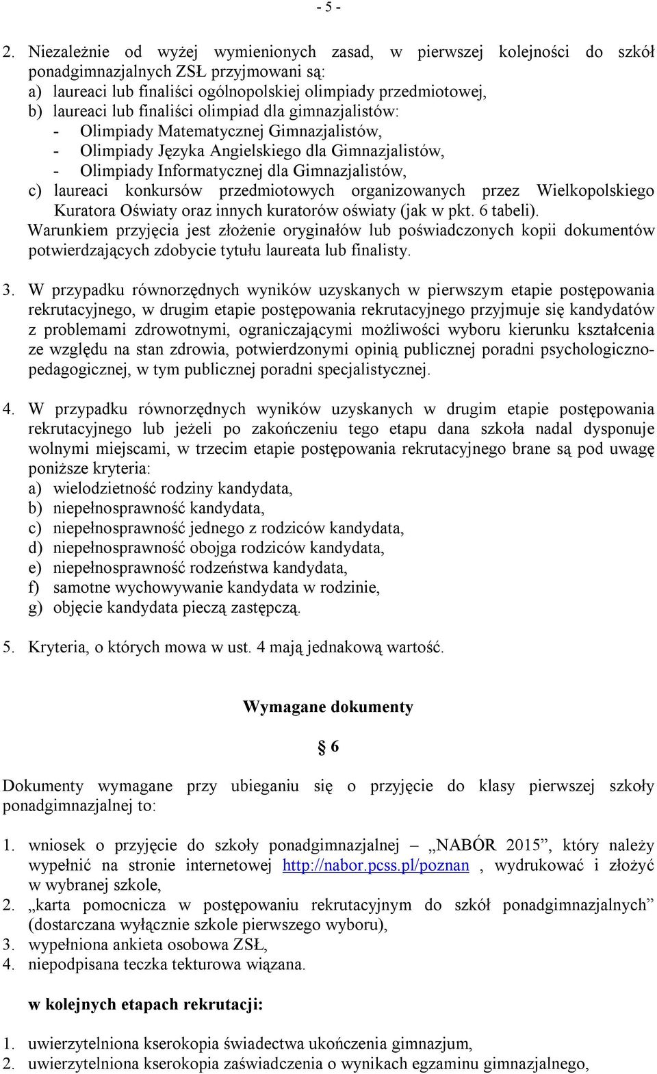 finaliści olimpiad dla gimnazjalistów: - Olimpiady Matematycznej Gimnazjalistów, - Olimpiady Języka Angielskiego dla Gimnazjalistów, - Olimpiady Informatycznej dla Gimnazjalistów, c) laureaci