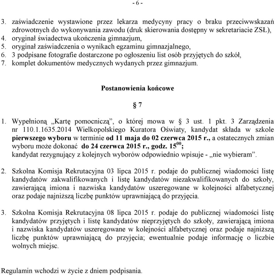 komplet dokumentów medycznych wydanych przez gimnazjum. Postanowienia końcowe 7 1. Wypełnioną Kartę pomocniczą, o której mowa w 3 ust. 1 pkt. 3 Zarządzenia nr 110.1.1635.