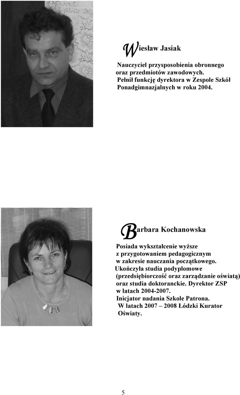 arbara Kochanowska Posiada wykształcenie wyższe z przygotowaniem pedagogicznym w zakresie nauczania początkowego.