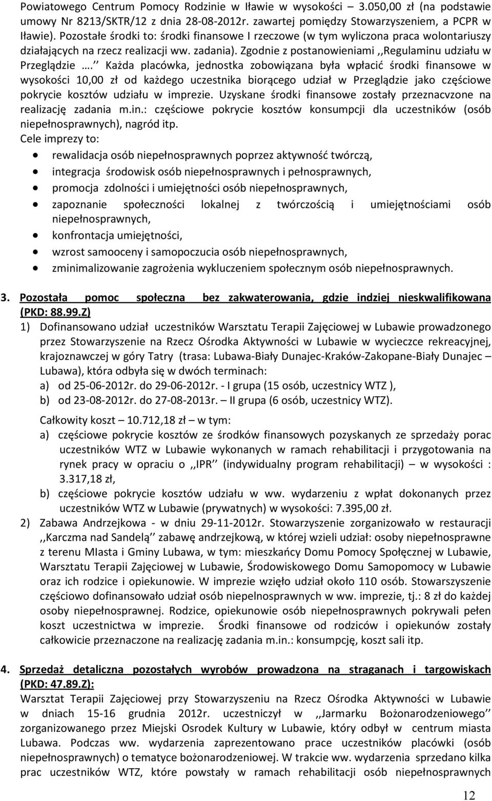 Każda placówka, jednostka zobowiązana była wpłacić środki finansowe w wysokości 10,00 zł od każdego uczestnika biorącego udział w Przeglądzie jako częściowe pokrycie kosztów udziału w imprezie.